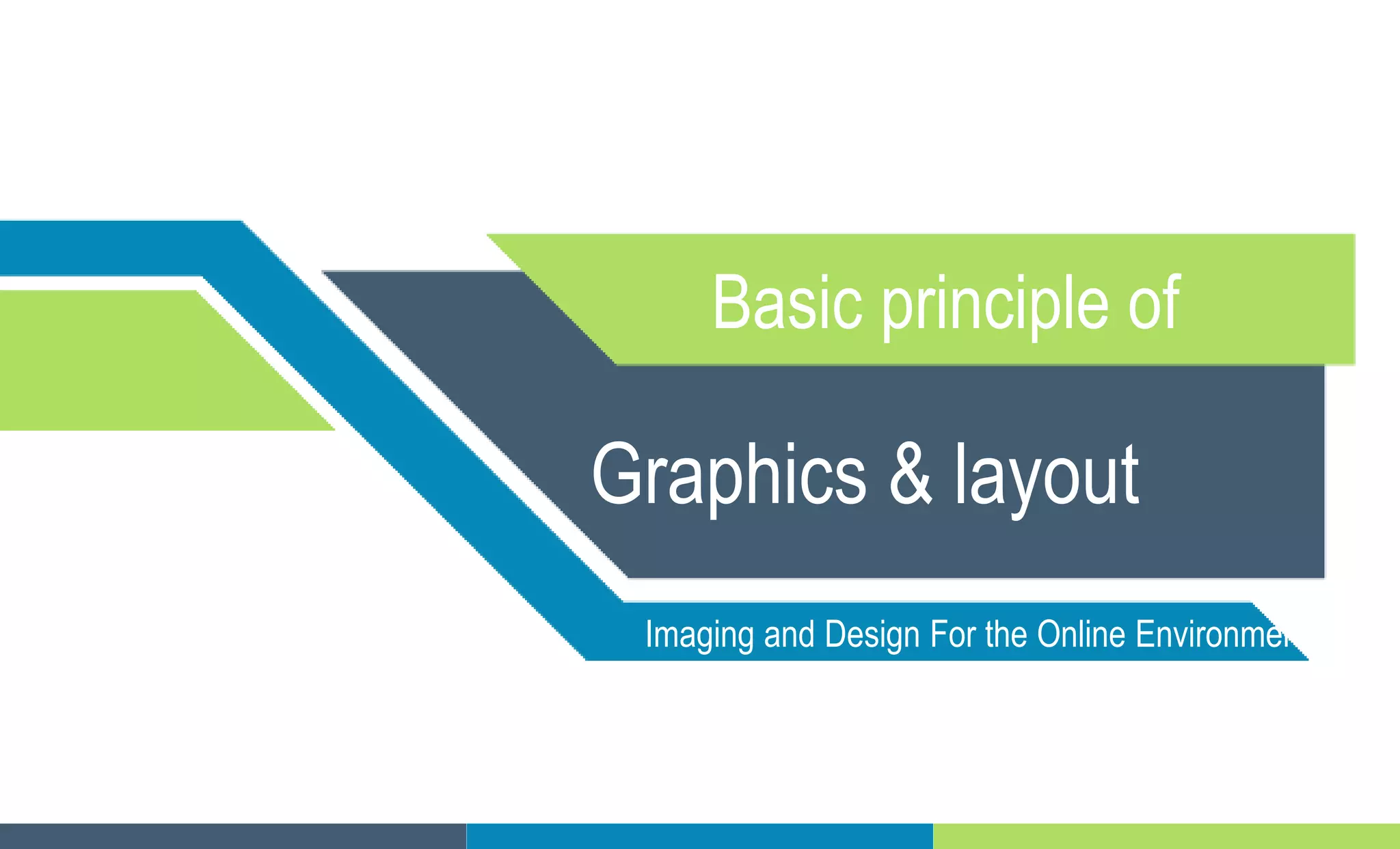 Basic principle of
Graphics & layout
Imaging and Design For the Online Environment
 
