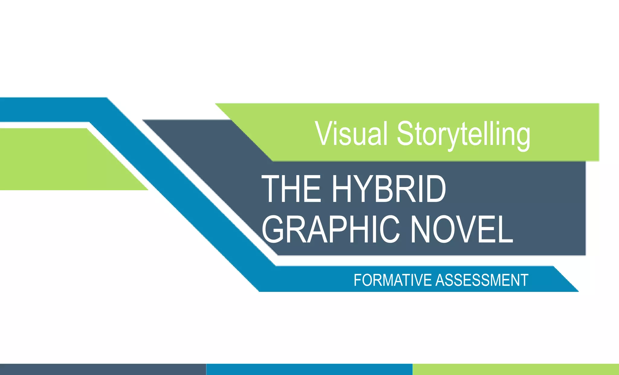 Visual Storytelling
THE HYBRID
GRAPHIC NOVEL
FORMATIVE ASSESSMENT
 