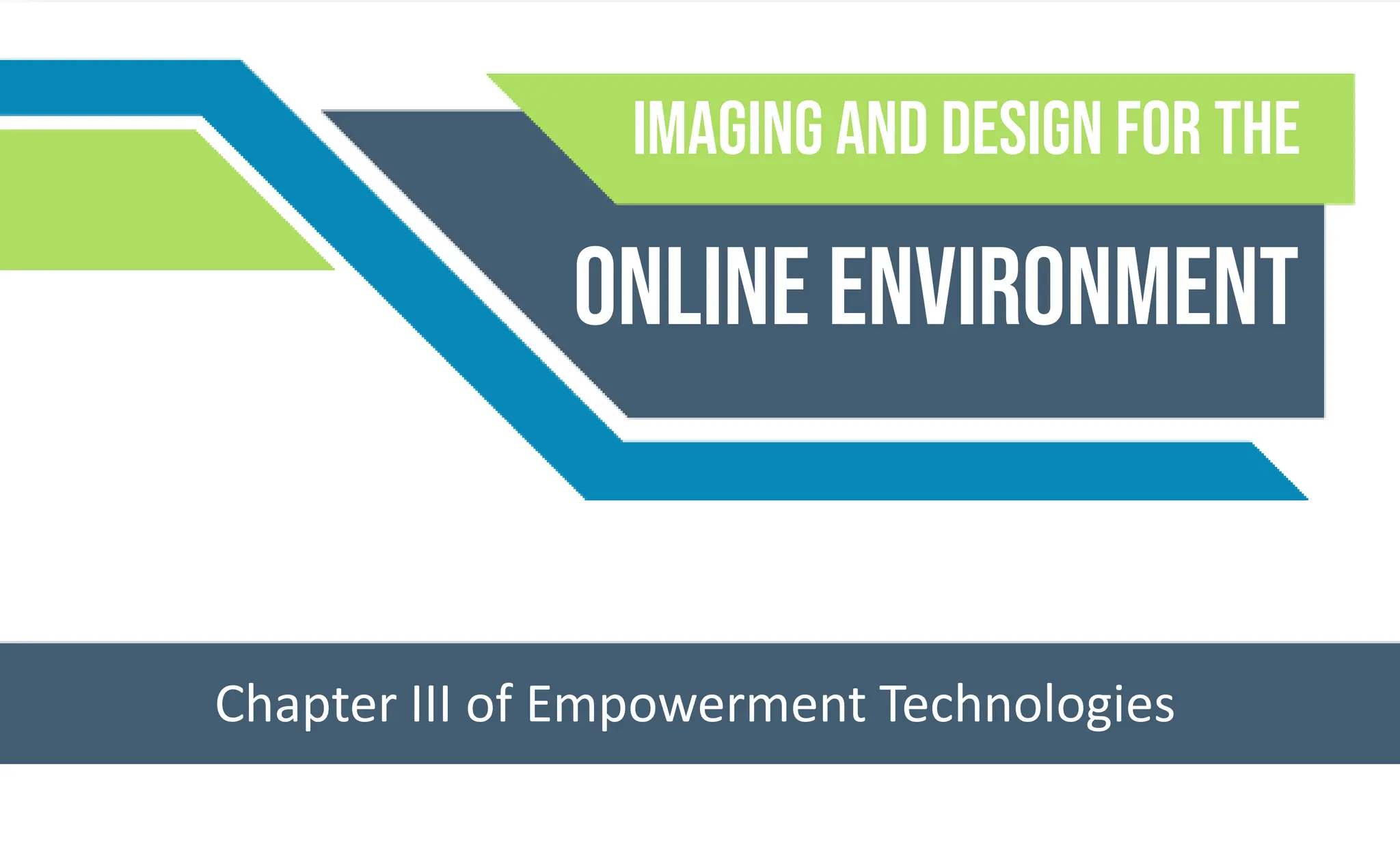 IMAGING AND DESIGN FOR THE
ONLINE ENVIRONMENT
Chapter III of Empowerment Technologies
 