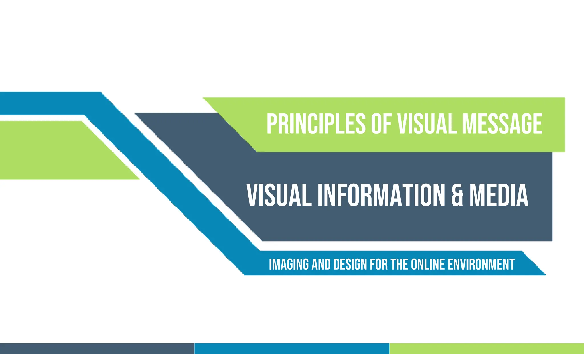Principles of visual message
Visual information & media
Imaging and Design For the Online Environment
 