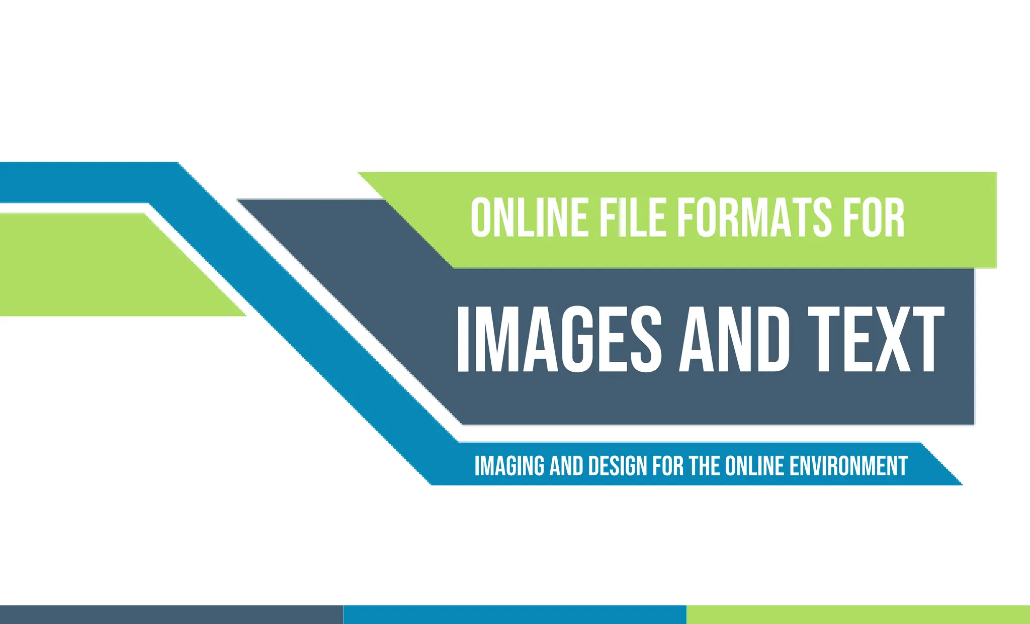 Online file formats for
Images and text
Imaging and Design For the Online Environment
 
