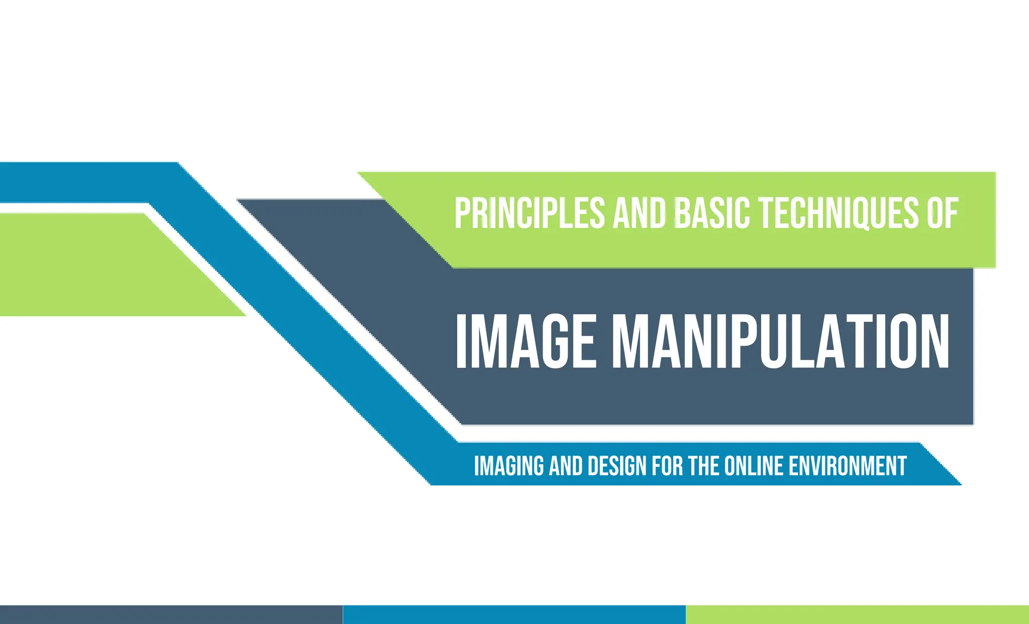 Principles and basic techniques of
Image manipulation
Imaging and Design For the Online Environment
 