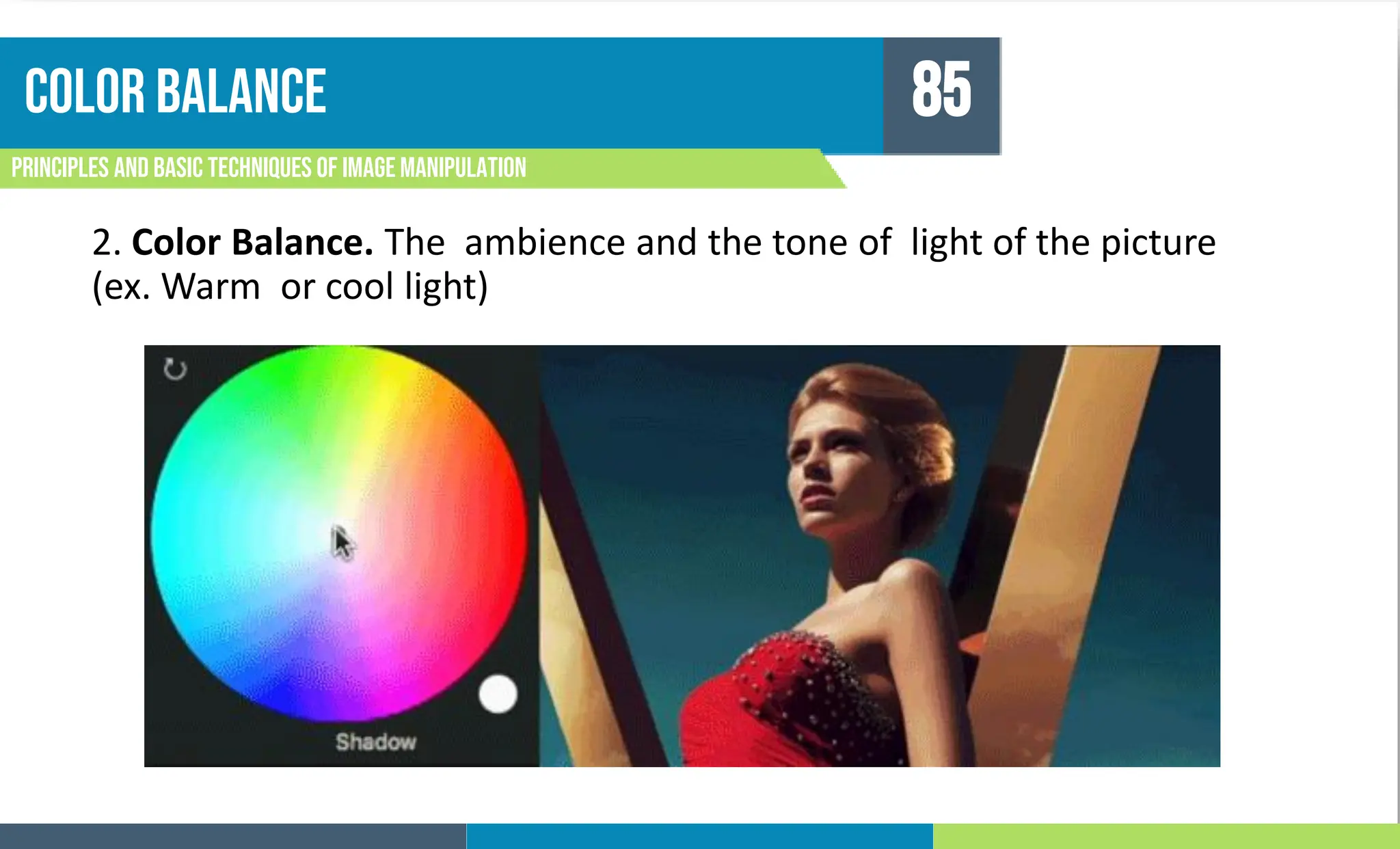 COLOR BALANCE
Principles and basic techniques of image manipulation
85
2. Color Balance. The ambience and the tone of light of the picture
(ex. Warm or cool light)
 