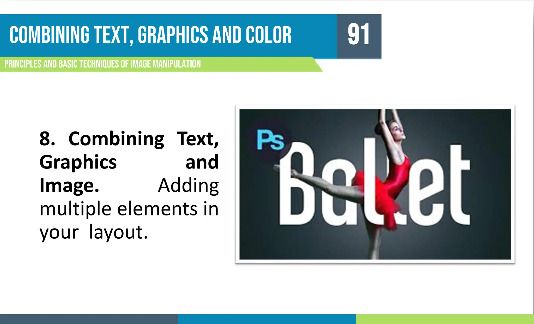 Combining text, graphics and color
Principles and basic techniques of image manipulation
91
8. Combining Text,
Graphics and
Image. Adding
multiple elements in
your layout.
 