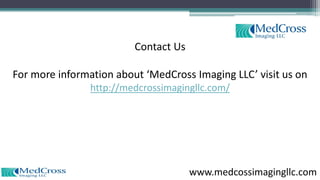 Contact Us
For more information about ‘MedCross Imaging LLC’ visit us on
http://medcrossimagingllc.com/
www.medcossimagingllc.com
 