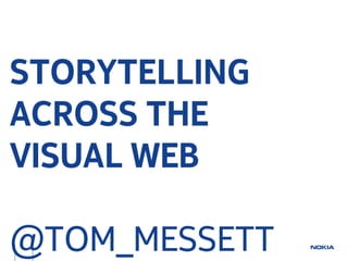 STORYTELLING
ACROSS THE
VISUAL WEB

@TOM_MESSETT
 
