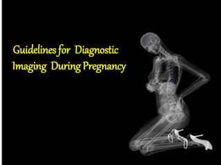 Guidelines for Diagnostic
Imaging During Pregnancy
 