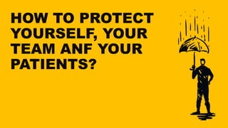 HOW TO PROTECT
YOURSELF, YOUR
TEAM ANF YOUR
PATIENTS?
 
