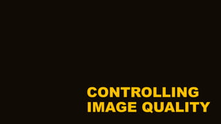 CONTROLLING
IMAGE QUALITY
 
