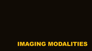 IMAGING MODALITIES
 