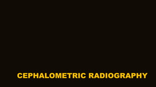 CEPHALOMETRIC RADIOGRAPHY
 