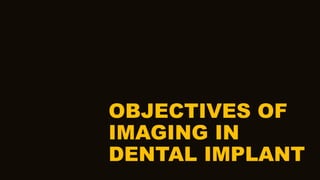 OBJECTIVES OF
IMAGING IN
DENTAL IMPLANT
 