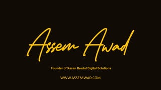 WWW.ASSEMWAD.COM
Founder of Xscan Dental Digital Solutions
 
