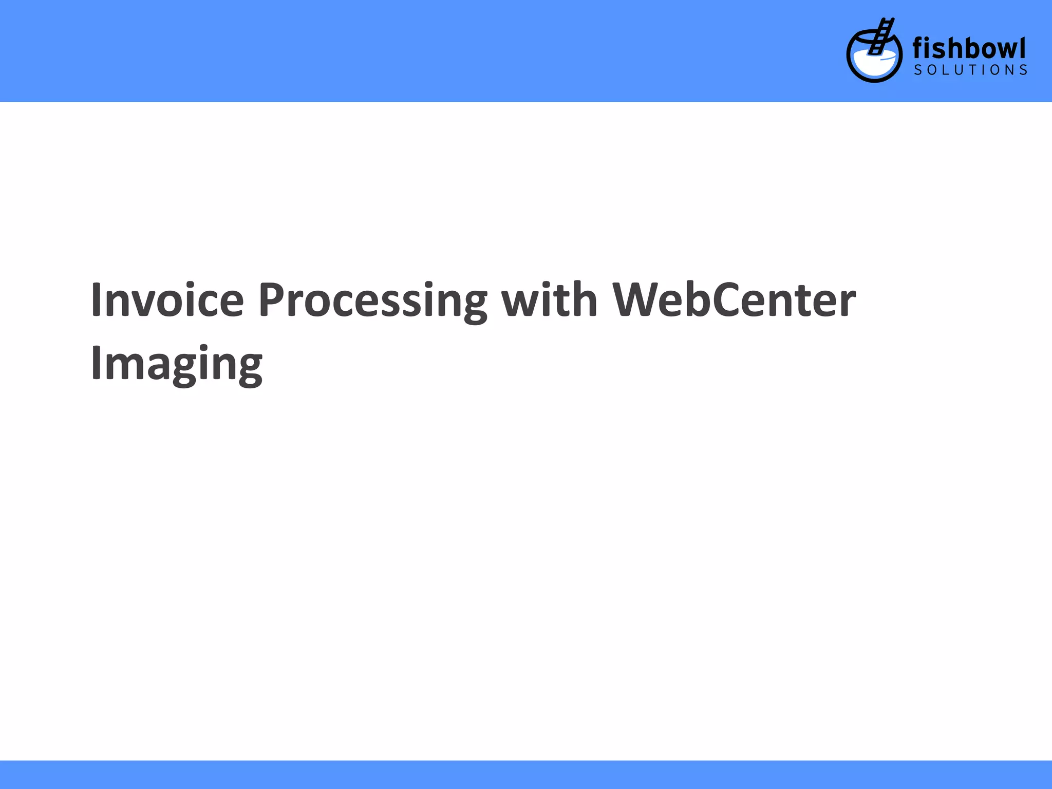 Invoice Processing with WebCenter 
Imaging 
 