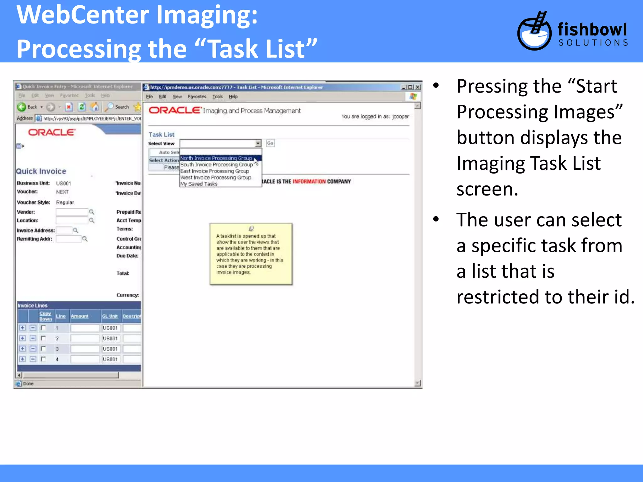 WebCenter Imaging: 
Processing the “Task List” 
• Pressing the “Start 
Processing Images” 
button displays the 
Imaging Task List 
screen. 
• The user can select 
a specific task from 
a list that is 
restricted to their id. 
 