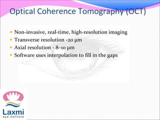 Optical Coherence Tomography (OCT)
 Non-invasive, real-time, high-resolution imaging
 Transverse resolution -20 μm
 Axial resolution - 8–10 μm
 Software uses interpolation to fill in the gaps
 