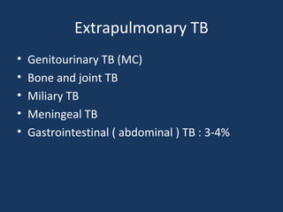 Extrapulmonary TB
• Genitourinary TB (MC)
• Bone and joint TB
• Miliary TB
• Meningeal TB
• Gastrointestinal ( abdominal ) TB : 3-4%
 