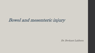Bowel and mesenteric injury
Dr. Devkant Lakhera
 