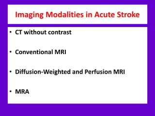 Imaging Modalities in Acute Stroke
• CT without contrast
• Conventional MRI
• Diffusion-Weighted and Perfusion MRI
• MRA
 