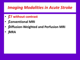 Imaging Modalities in Acute Stroke
• ƒCT without contrast
• ƒConventional MRI
• ƒDiffusion-Weighted and Perfusion MRI
• ƒMRA
 
