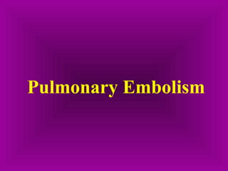 Pulmonary Embolism
 