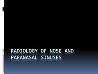 RADIOLOGY OF NOSE AND
PARANASAL SINUSES
 