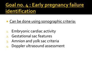  Can be done using sonographic criteria:
1. Embryonic cardiac activity
2. Gestational sac features
3. Amnion and yolk sac criteria
4. Doppler ultrasound assessment
 