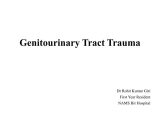 Genitourinary Tract Trauma
Dr Rohit Kumar Giri
First Year Resident
NAMS Bir Hospital
 