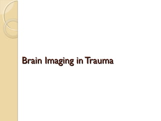 Brain Imaging in TraumaBrain Imaging in Trauma
 