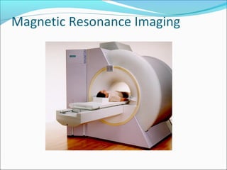Magnetic Resonance Imaging
 
