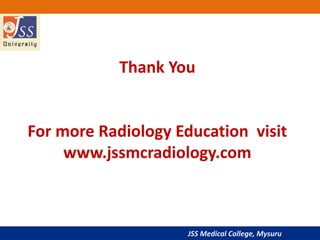 JSS Medical College, Mysuru
Thank You
For more Radiology Education visit
www.jssmcradiology.com
 