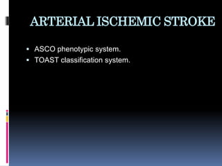 ARTERIAL ISCHEMIC STROKE
 ASCO phenotypic system.
 TOAST classification system.
 