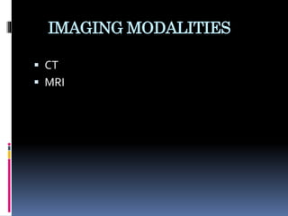 IMAGING MODALITIES
 CT
 MRI
 
