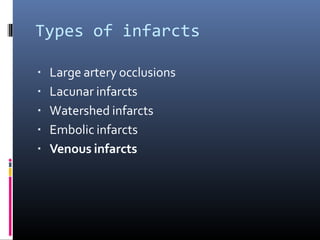 Types of infarcts
▪ Large artery occlusions
▪ Lacunar infarcts
▪ Watershed infarcts
▪ Embolic infarcts
▪ Venous infarcts
 