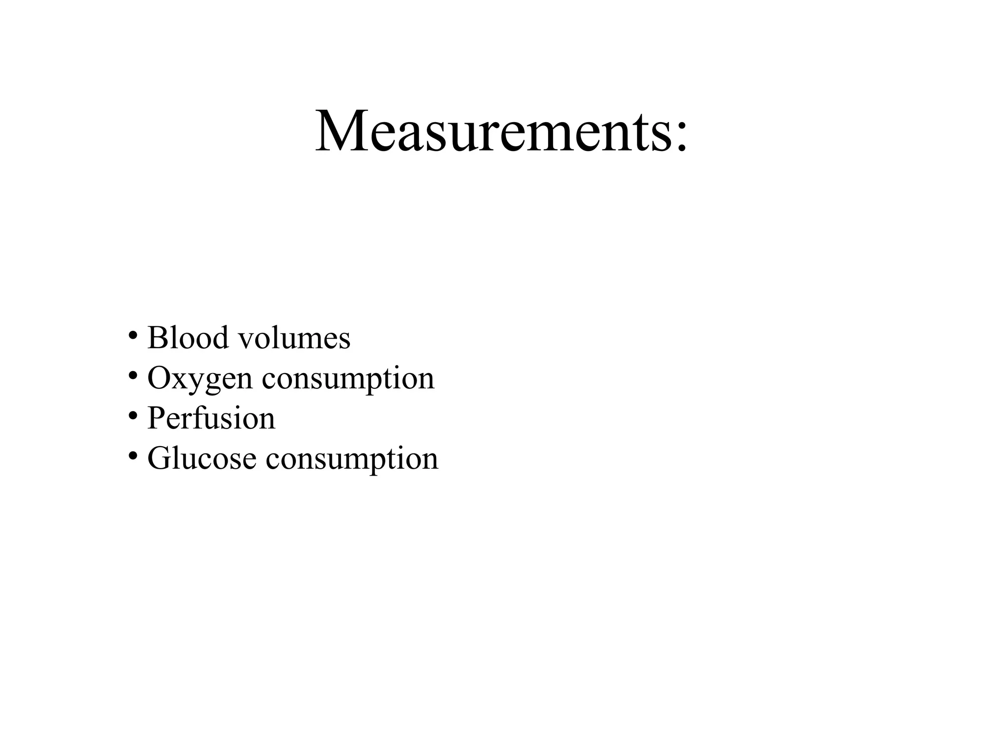 Measurements: Blood volumes Oxygen consumption Perfusion Glucose consumption 