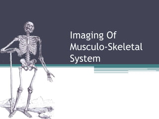 Imaging Of
Musculo-Skeletal
System
 
