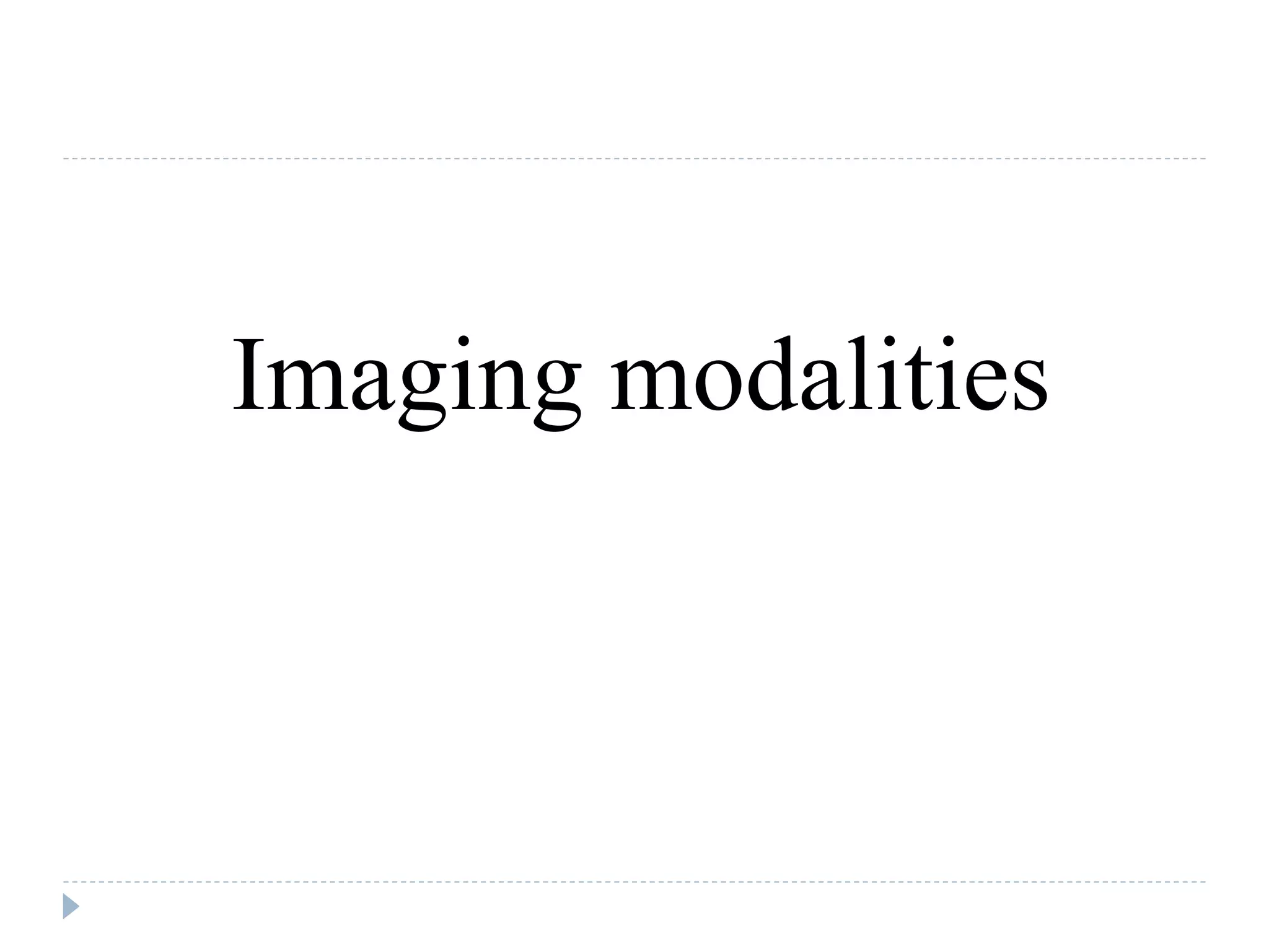 Imaging modalities
 