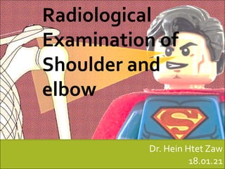 Radiological
Examination of
Shoulder and
elbow
Dr. Hein Htet Zaw
18.01.21
 