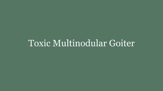 Toxic Multinodular Goiter
 