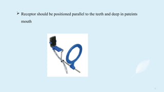 1 3
 Receptor should be positioned parallel to the teeth and deep in pateints
mouth
 