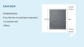 8
X-RAY FILM
COMPOSITION
X-ray film has two principal components:
(1) emulsion and
(2)base.
 