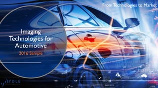 From Technologies to Market
Imaging
Technologies for
Automotive
2016 Sample
From Technologies to Market
© 2016
 