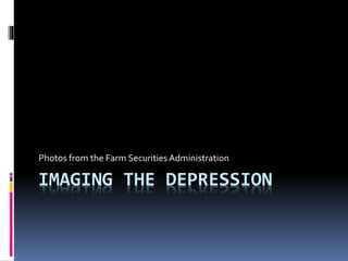IMAGING THE DEPRESSION
Photos from the Farm Securities Administration
 