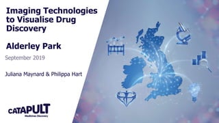 Imaging Technologies
to Visualise Drug
Discovery
Alderley Park
September 2019
Juliana Maynard & Philippa Hart
 
