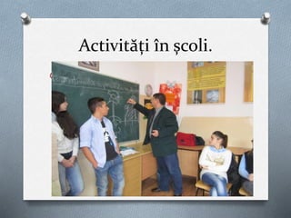 Activități în școli.
O
 