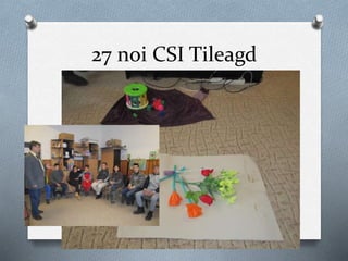 27 noi CSI Tileagd
 