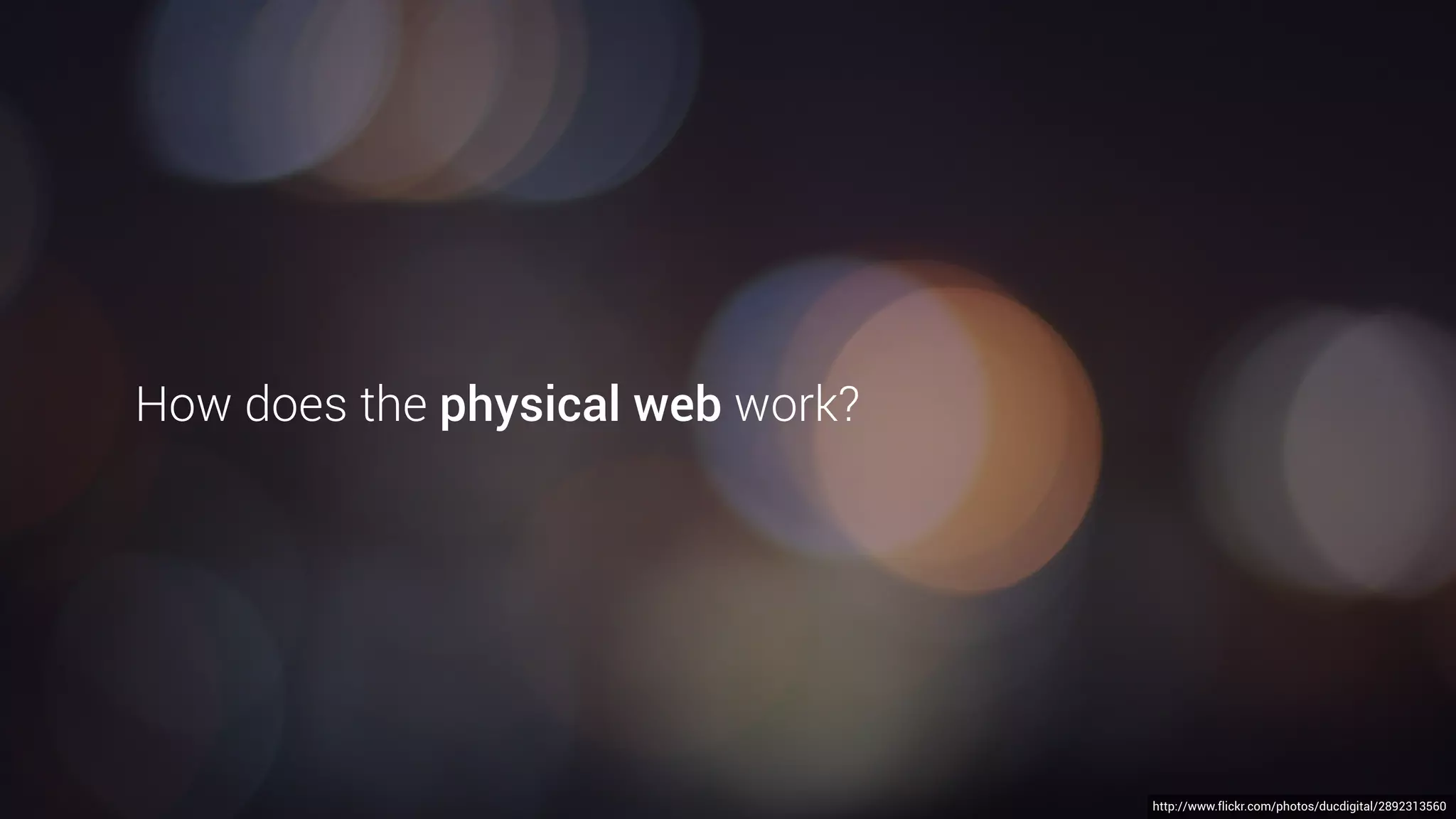 Image source: Wired
The number of smart devices is going
to explode, and the assumption that
each new device will require its own
application just isn't realistic.
We need a system that lets anyone
interact with any device at any time…
[this] isn’t about replacing native apps,
it’s about enabling interaction when
native apps just aren't practical.
— Scott Jenson, Physical Web Lead, Google
“
 