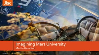 Imagining Mars University
Martin Hamilton
1Imagining Mars University - Universities UK 2017 conference07/09/2017
 