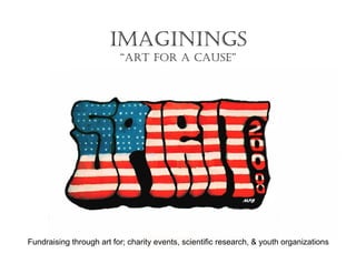 IMAGININGS
                          “ART FOR A CAUSE”




Fundraising through art for; charity events, scientific research, & youth organizations
 