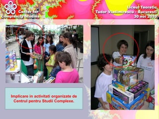 Implicare in activitati organizate de
 Centrul pentru Studii Complexe.
 